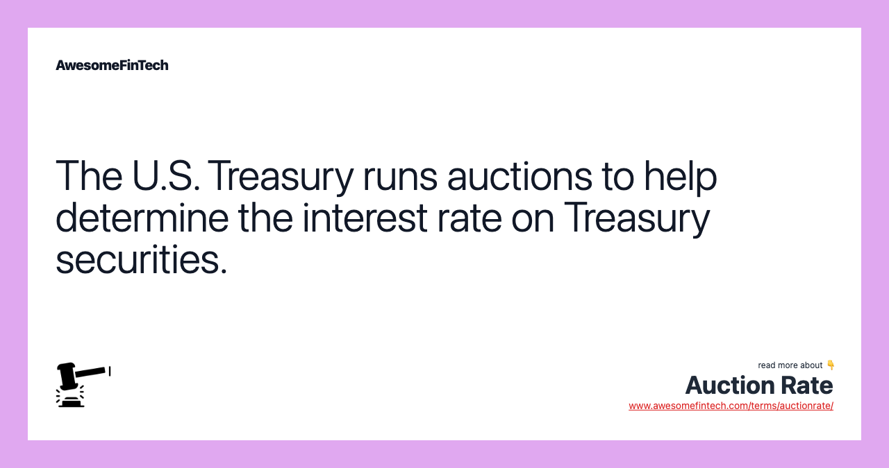 The U.S. Treasury runs auctions to help determine the interest rate on Treasury securities.