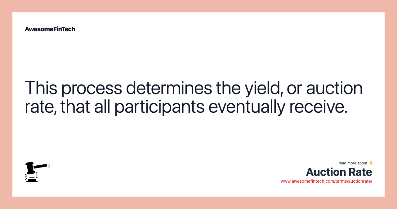 This process determines the yield, or auction rate, that all participants eventually receive.