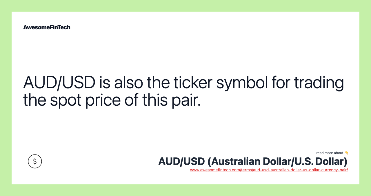 AUD/USD is also the ticker symbol for trading the spot price of this pair.