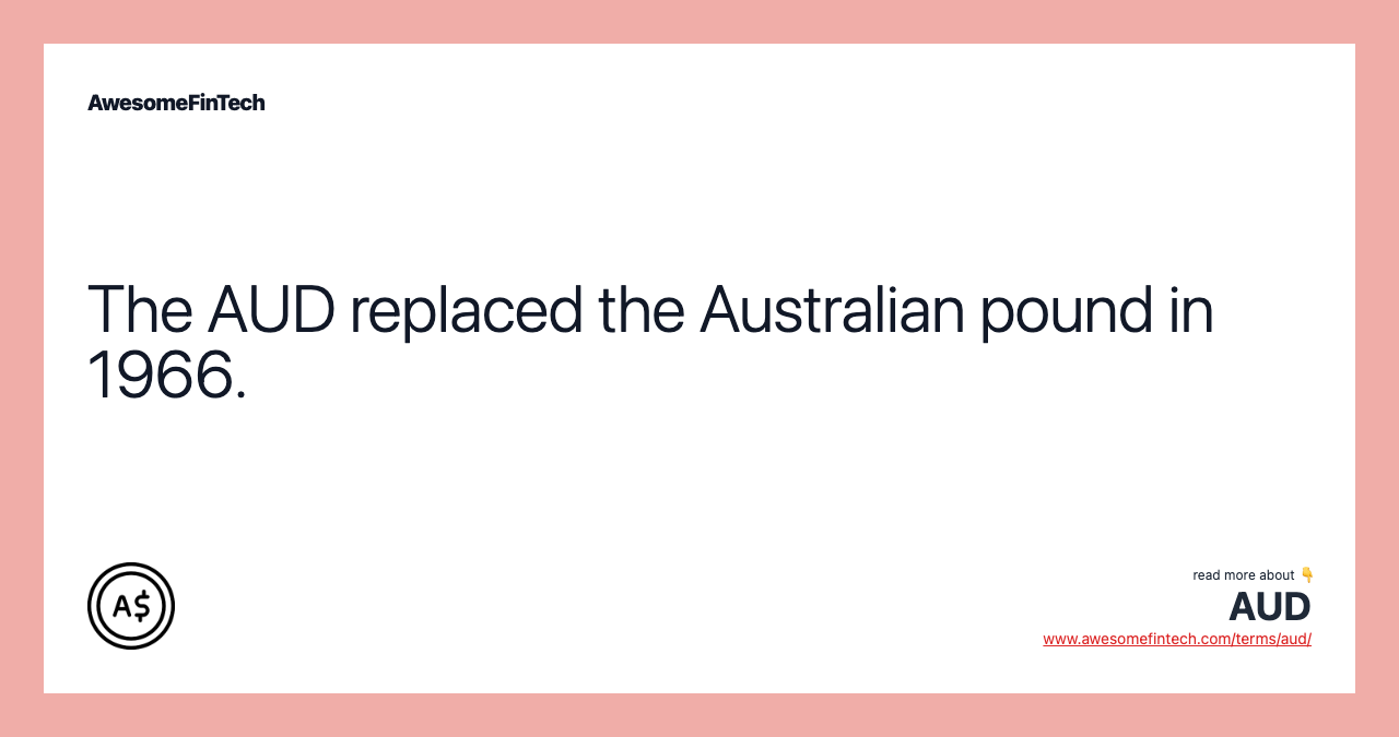 The AUD replaced the Australian pound in 1966.