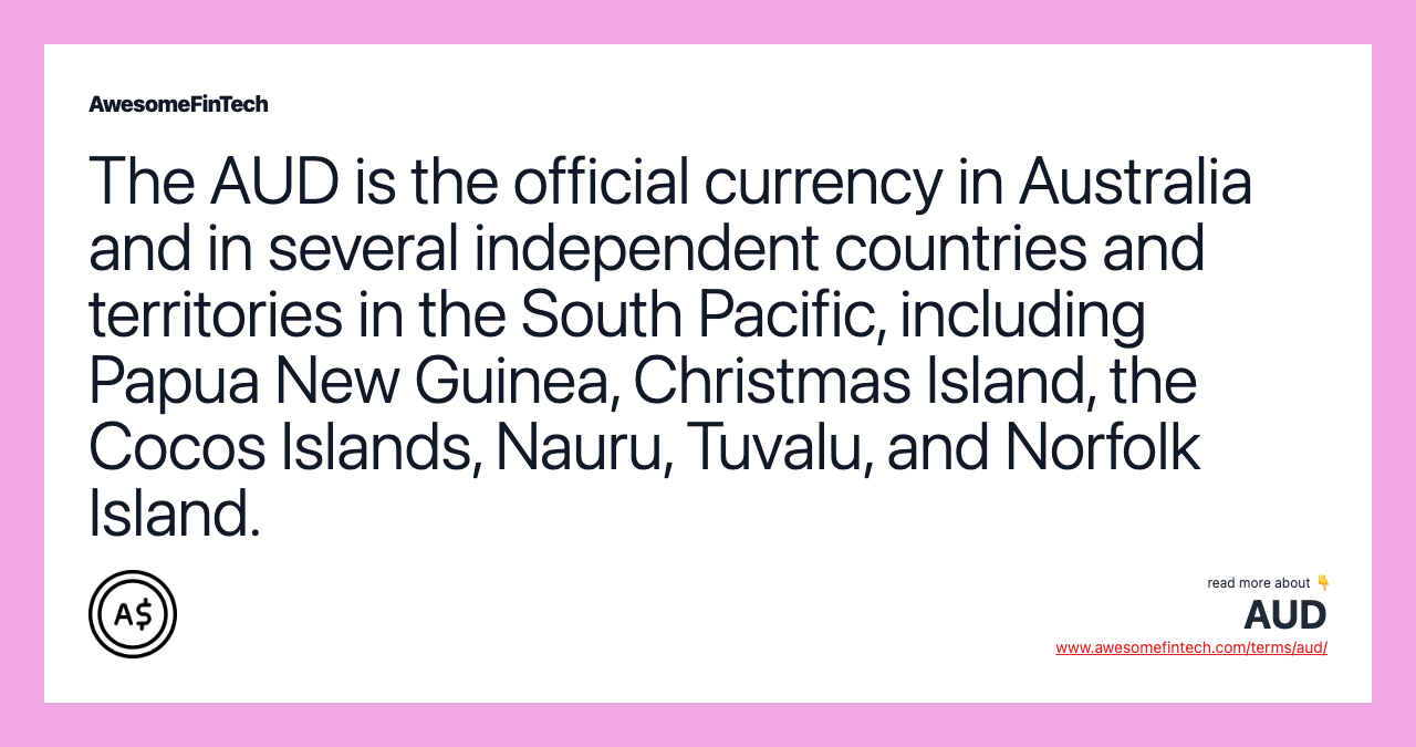 The AUD is the official currency in Australia and in several independent countries and territories in the South Pacific, including Papua New Guinea, Christmas Island, the Cocos Islands, Nauru, Tuvalu, and Norfolk Island.