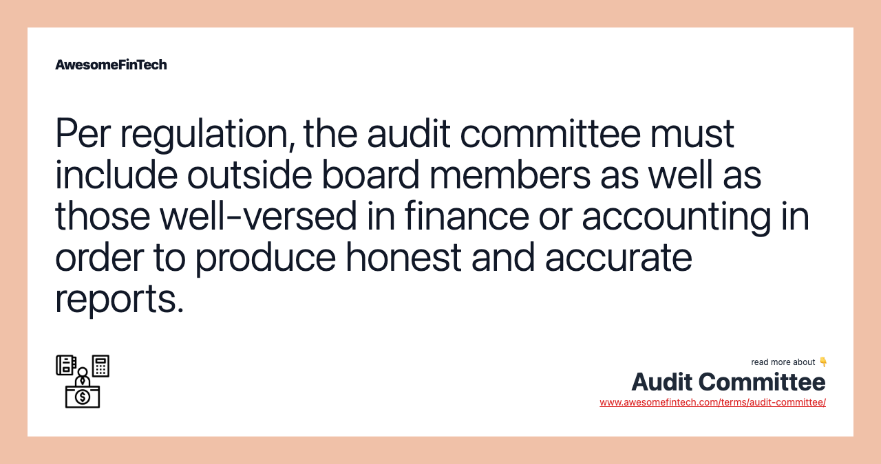 Per regulation, the audit committee must include outside board members as well as those well-versed in finance or accounting in order to produce honest and accurate reports.