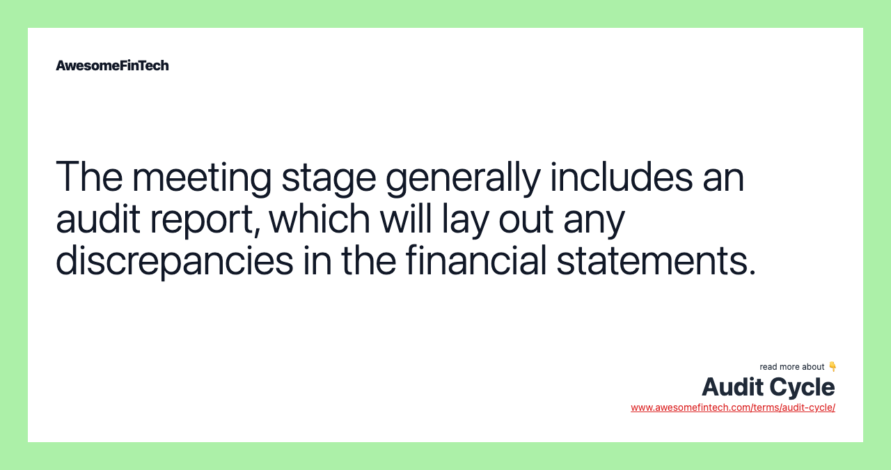 The meeting stage generally includes an audit report, which will lay out any discrepancies in the financial statements.
