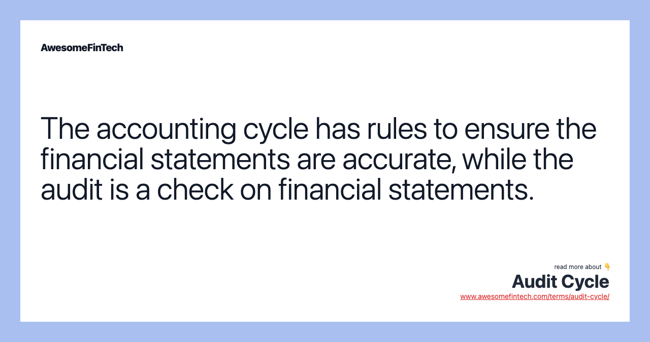The accounting cycle has rules to ensure the financial statements are accurate, while the audit is a check on financial statements.