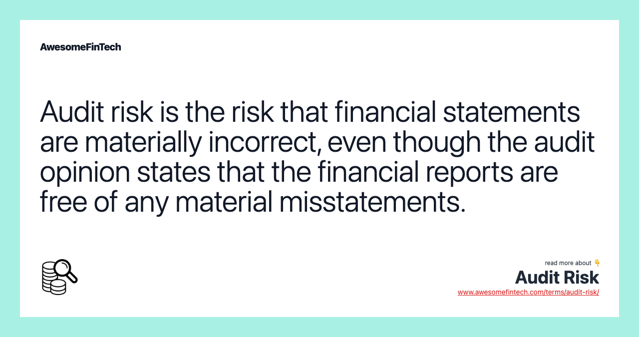 Audit risk is the risk that financial statements are materially incorrect, even though the audit opinion states that the financial reports are free of any material misstatements.