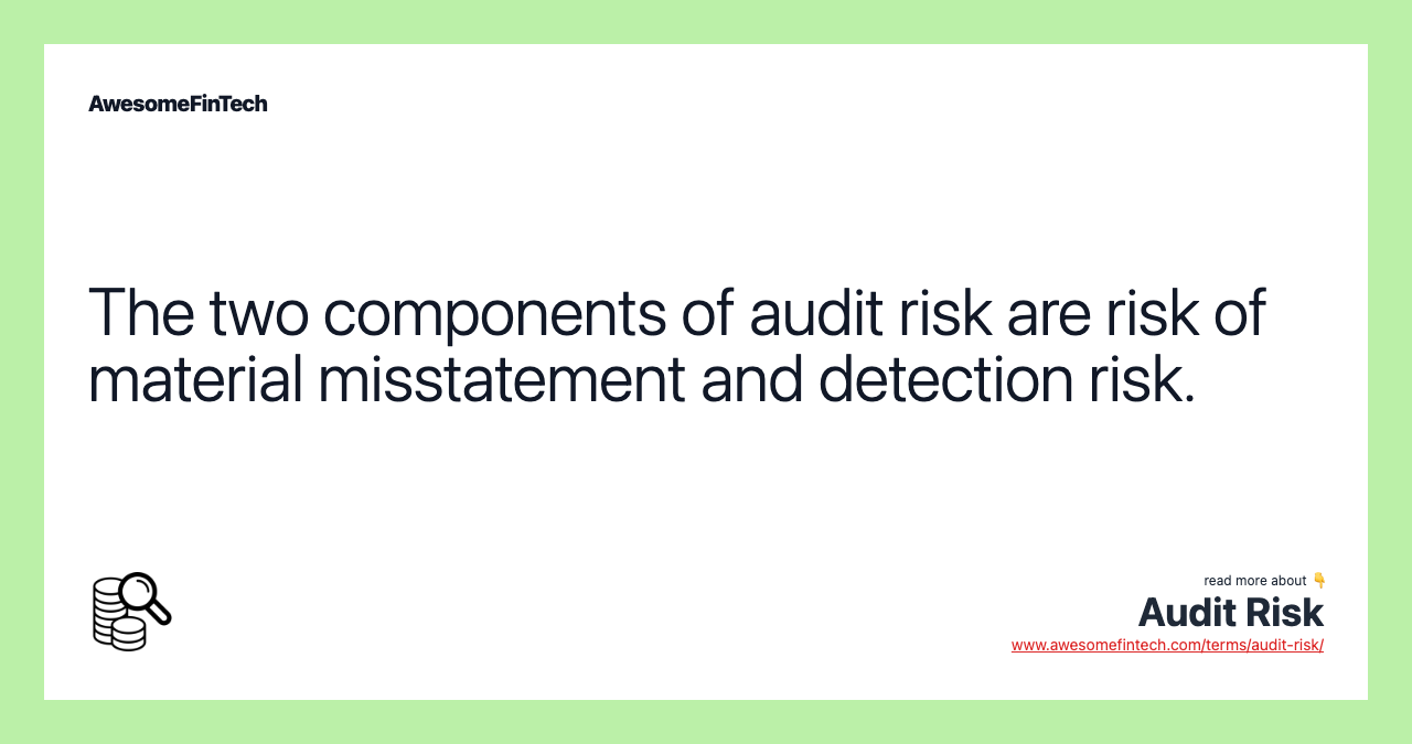 The two components of audit risk are risk of material misstatement and detection risk.