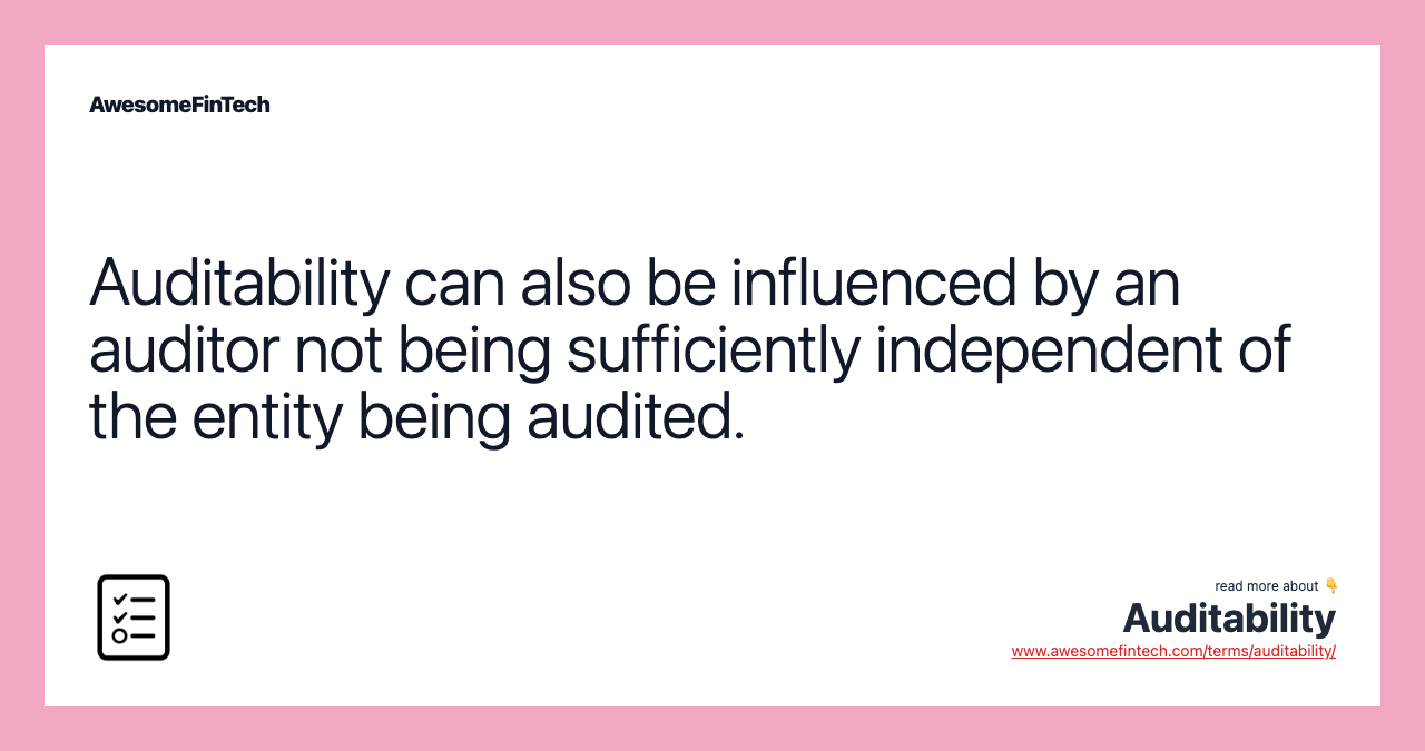 Auditability can also be influenced by an auditor not being sufficiently independent of the entity being audited.