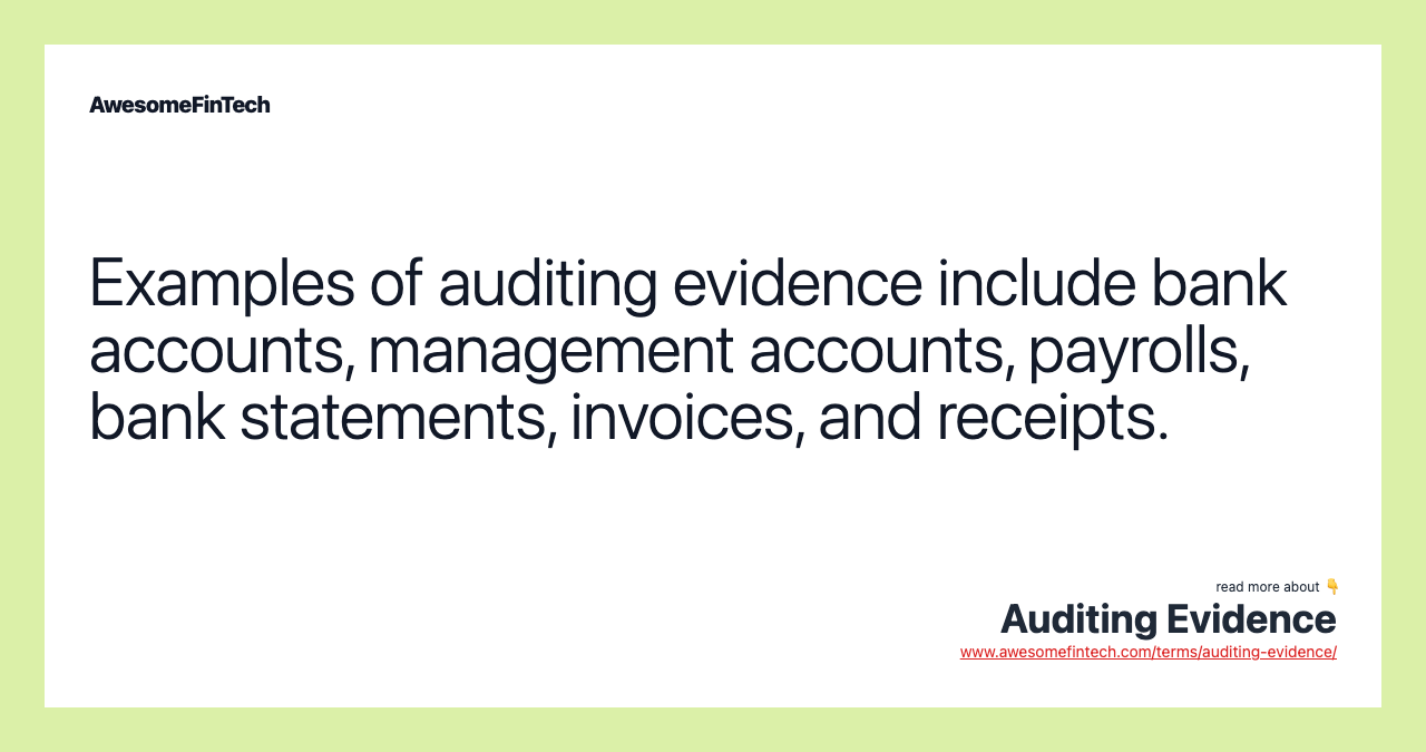 Examples of auditing evidence include bank accounts, management accounts, payrolls, bank statements, invoices, and receipts.