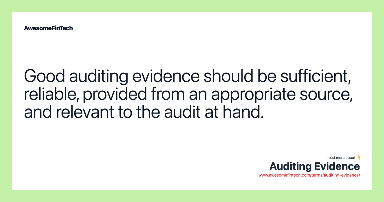 Good auditing evidence should be sufficient, reliable, provided from an appropriate source, and relevant to the audit at hand.