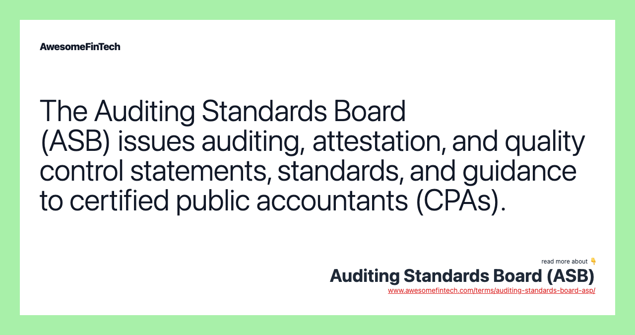 The Auditing Standards Board (ASB) issues auditing, attestation, and quality control statements, standards, and guidance to certified public accountants (CPAs).