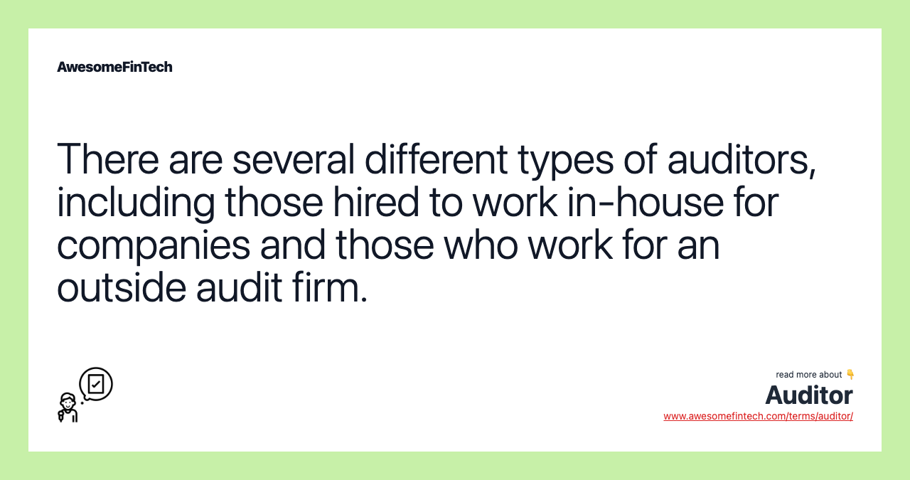 There are several different types of auditors, including those hired to work in-house for companies and those who work for an outside audit firm.