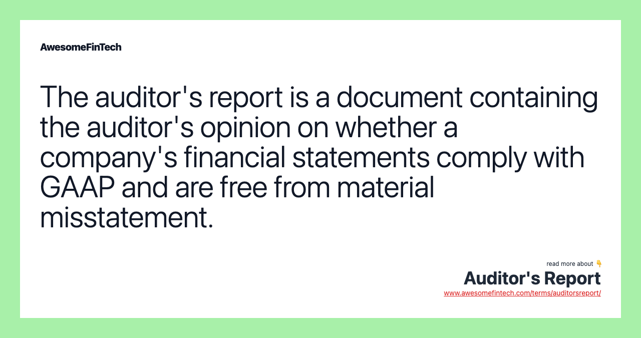 The auditor's report is a document containing the auditor's opinion on whether a company's financial statements comply with GAAP and are free from material misstatement.