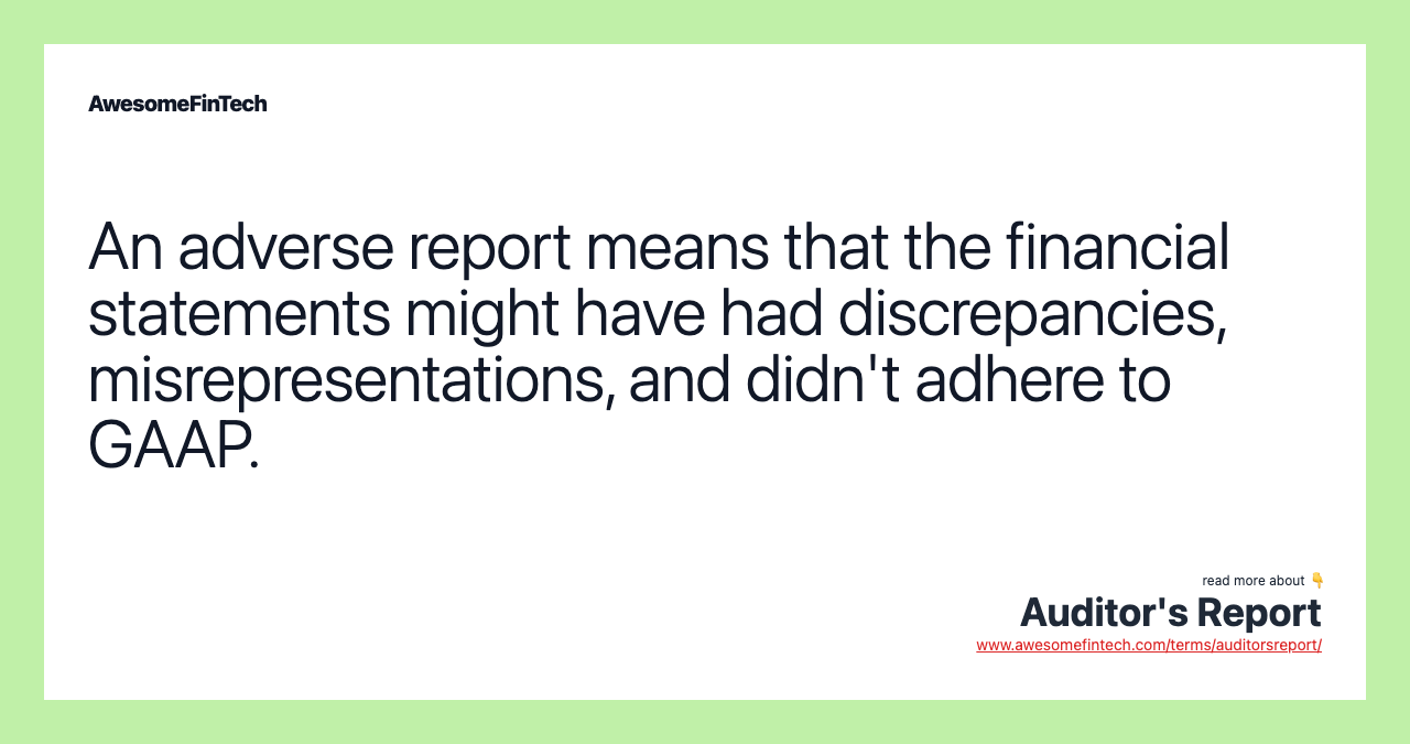 An adverse report means that the financial statements might have had discrepancies, misrepresentations, and didn't adhere to GAAP.
