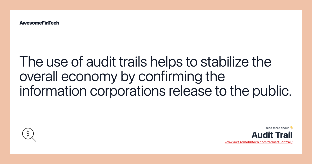 The use of audit trails helps to stabilize the overall economy by confirming the information corporations release to the public.