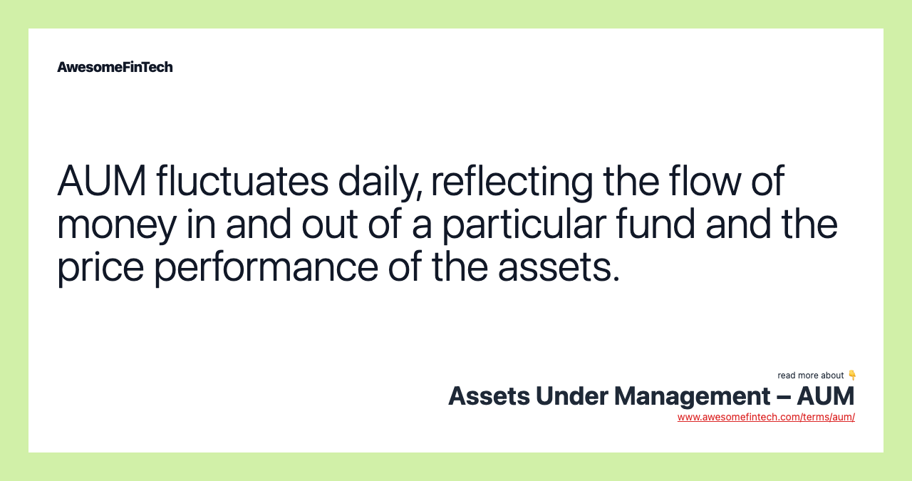 AUM fluctuates daily, reflecting the flow of money in and out of a particular fund and the price performance of the assets.