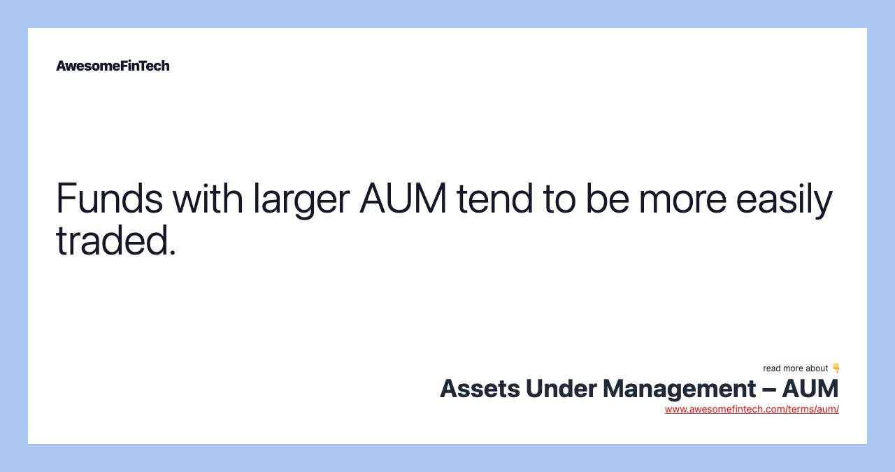 Funds with larger AUM tend to be more easily traded.