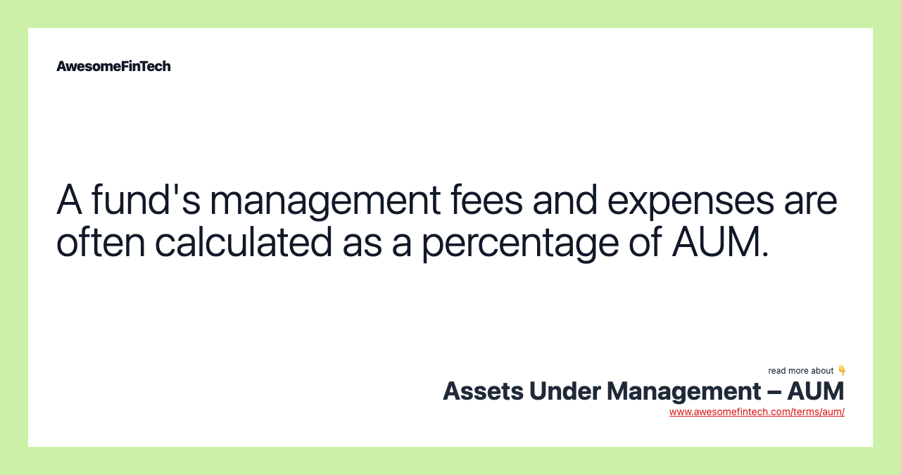 A fund's management fees and expenses are often calculated as a percentage of AUM.