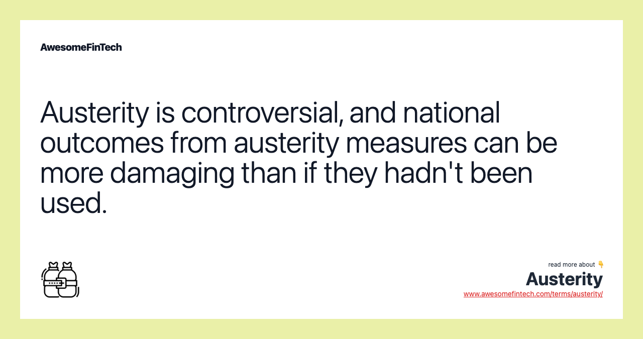 Austerity is controversial, and national outcomes from austerity measures can be more damaging than if they hadn't been used.
