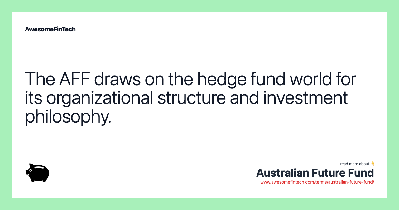 The AFF draws on the hedge fund world for its organizational structure and investment philosophy.