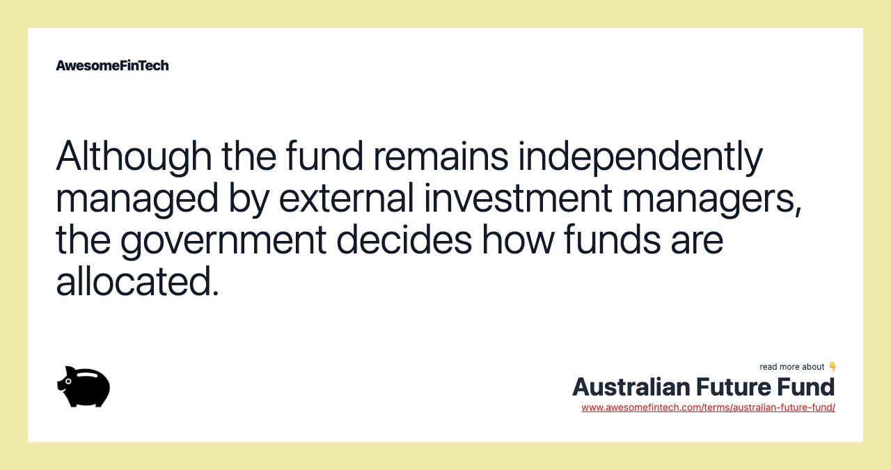 Although the fund remains independently managed by external investment managers, the government decides how funds are allocated.
