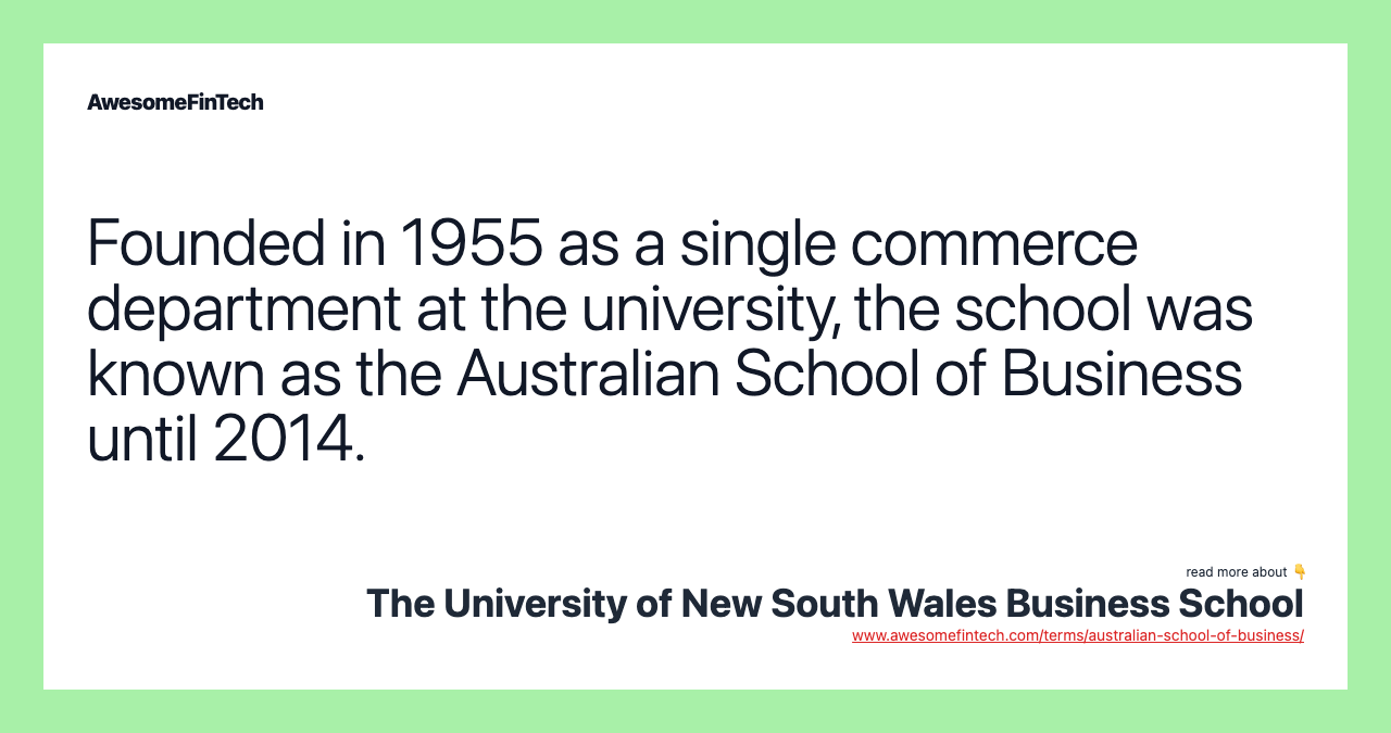 Founded in 1955 as a single commerce department at the university, the school was known as the Australian School of Business until 2014.