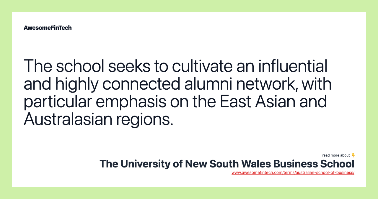 The school seeks to cultivate an influential and highly connected alumni network, with particular emphasis on the East Asian and Australasian regions.