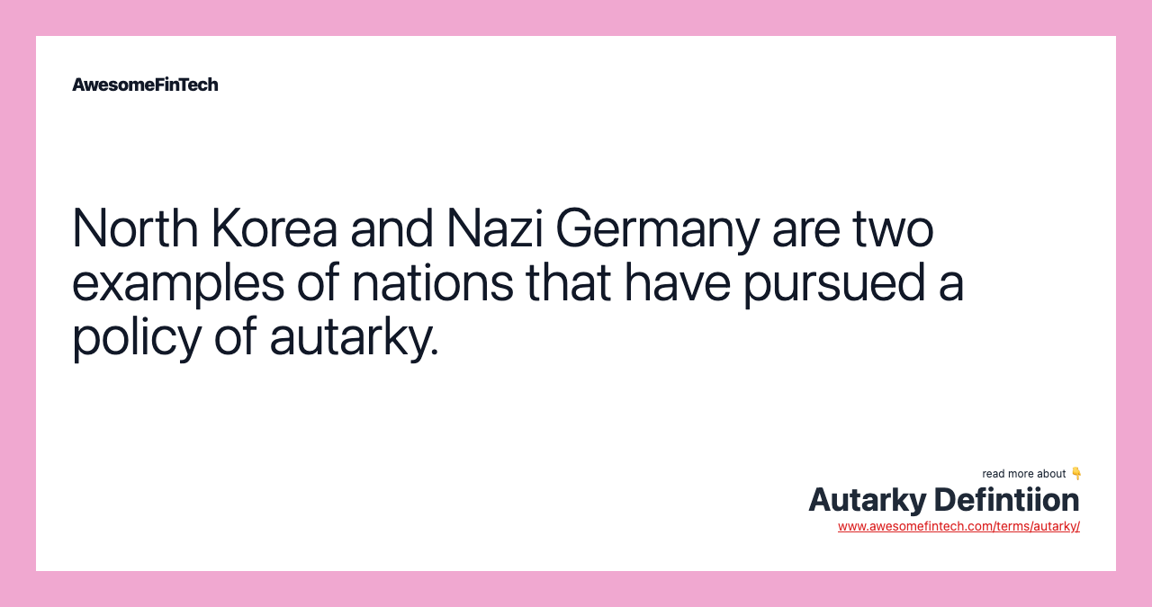 North Korea and Nazi Germany are two examples of nations that have pursued a policy of autarky.