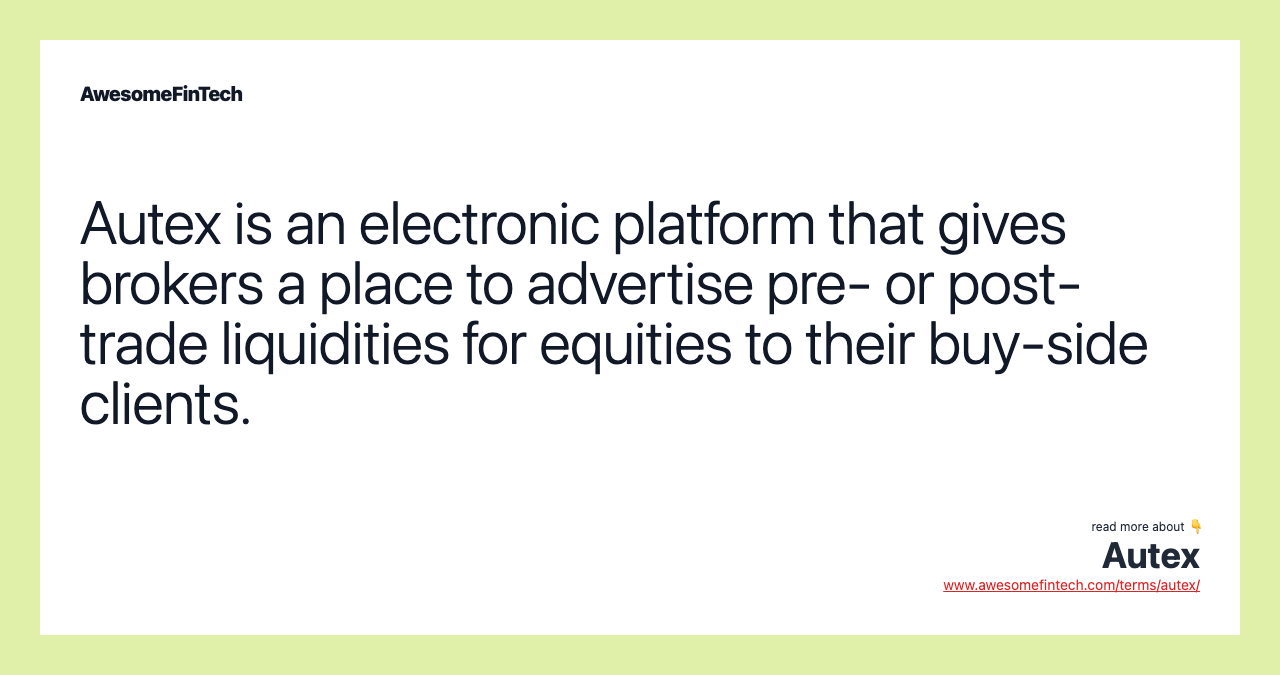 Autex is an electronic platform that gives brokers a place to advertise pre- or post-trade liquidities for equities to their buy-side clients.