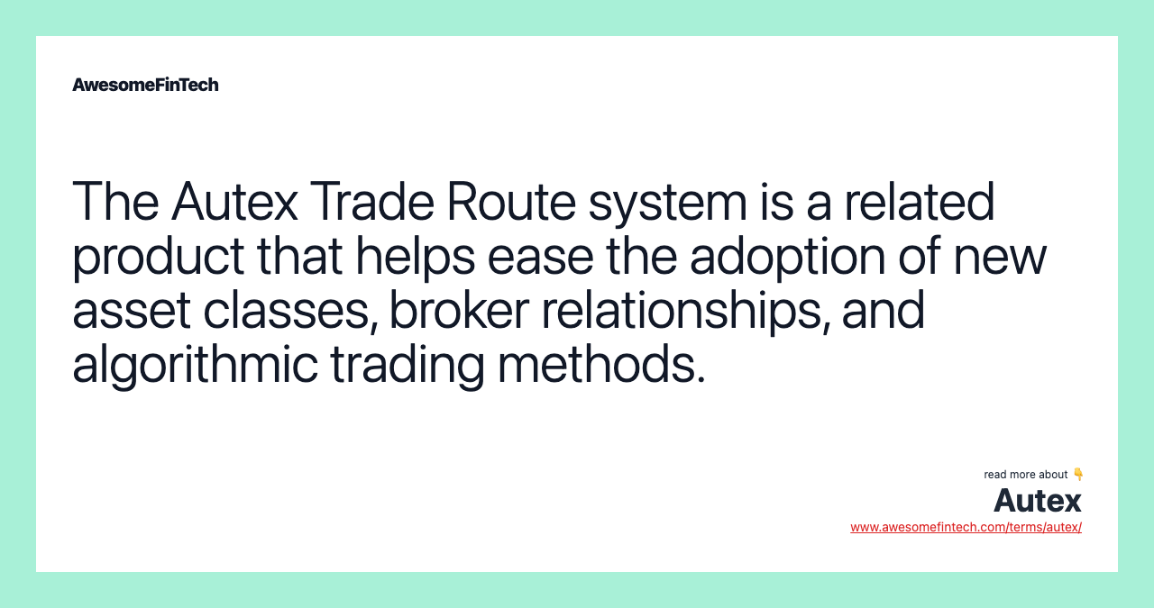 The Autex Trade Route system is a related product that helps ease the adoption of new asset classes, broker relationships, and algorithmic trading methods.