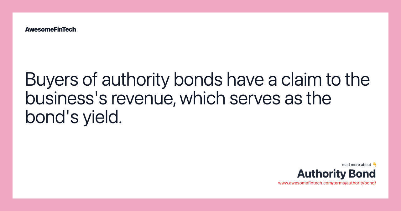Buyers of authority bonds have a claim to the business's revenue, which serves as the bond's yield.