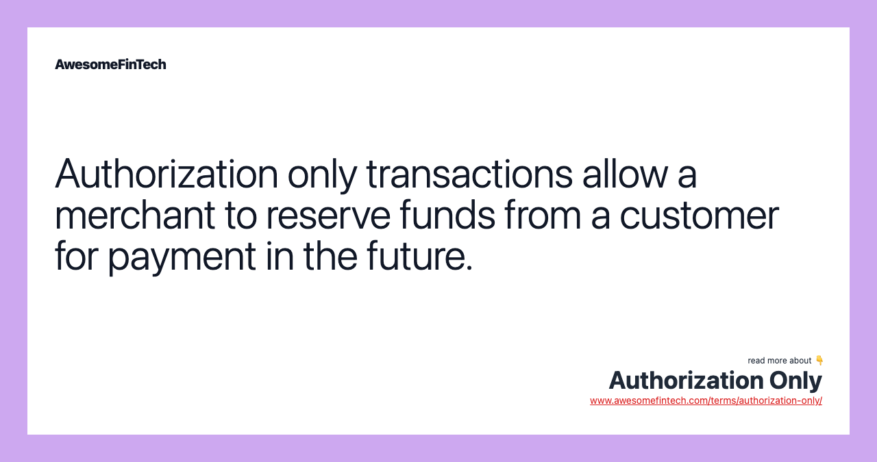Authorization only transactions allow a merchant to reserve funds from a customer for payment in the future.