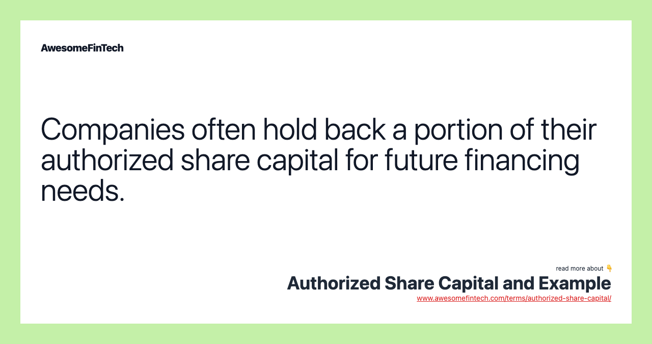 Companies often hold back a portion of their authorized share capital for future financing needs.