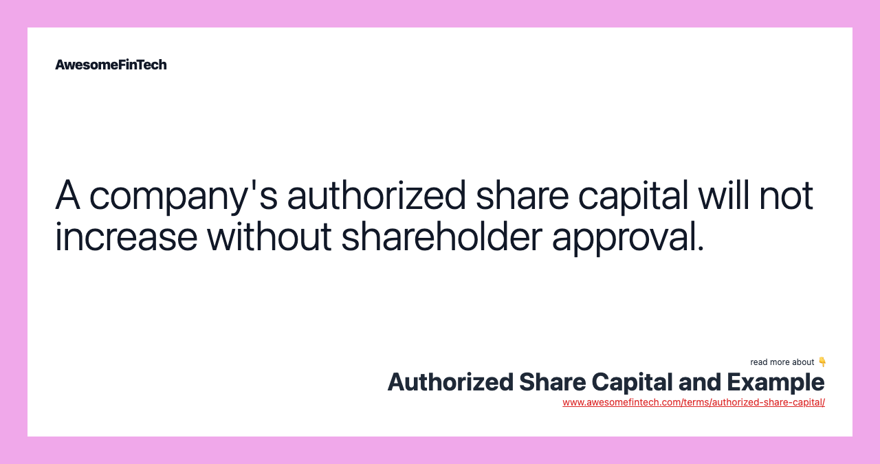 A company's authorized share capital will not increase without shareholder approval.