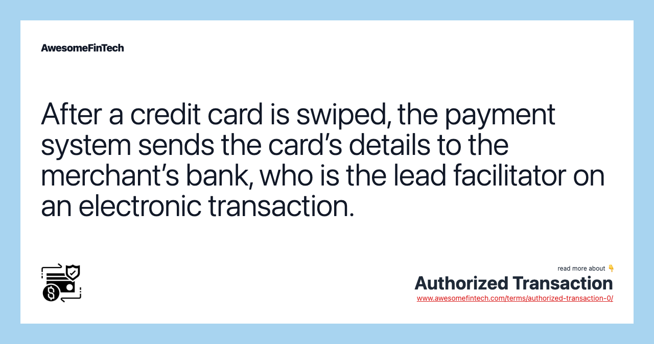 After a credit card is swiped, the payment system sends the card’s details to the merchant’s bank, who is the lead facilitator on an electronic transaction.