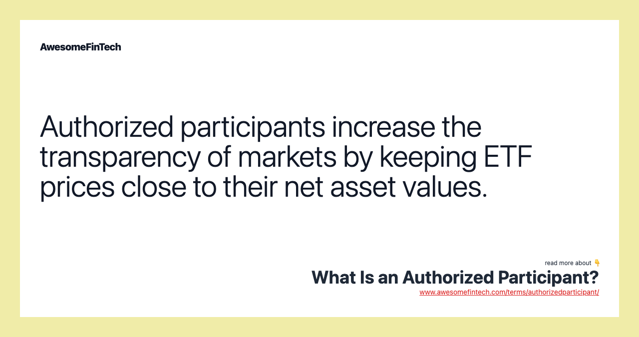 Authorized participants increase the transparency of markets by keeping ETF prices close to their net asset values.