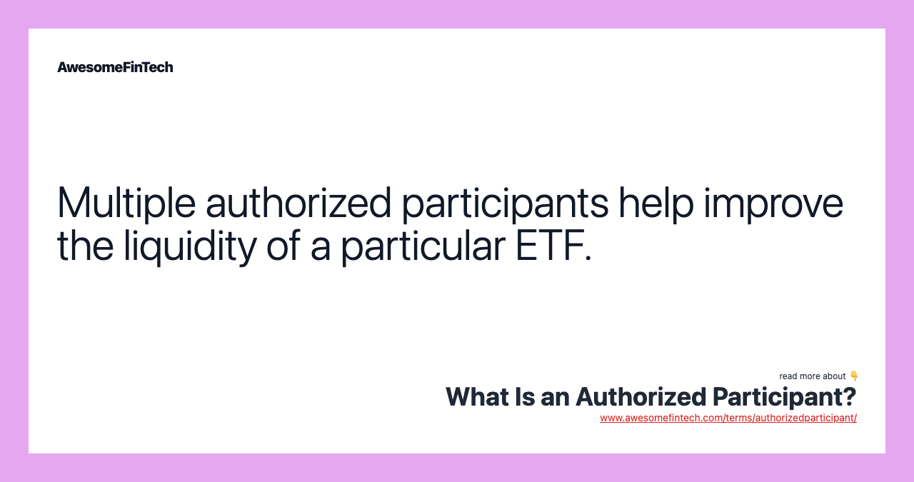 Multiple authorized participants help improve the liquidity of a particular ETF.