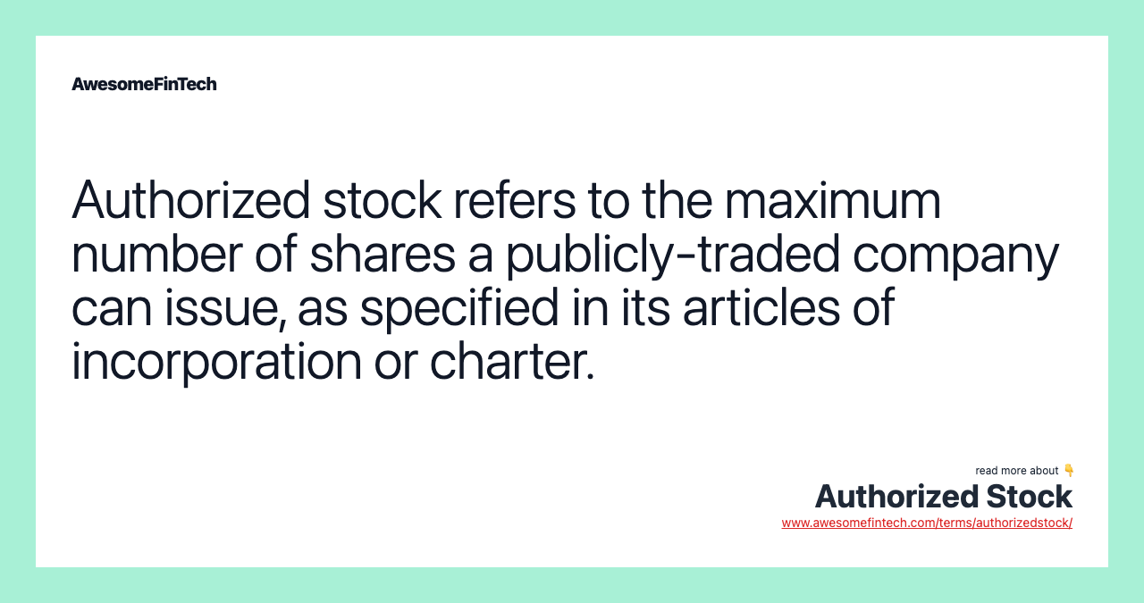 Authorized stock refers to the maximum number of shares a publicly-traded company can issue, as specified in its articles of incorporation or charter.