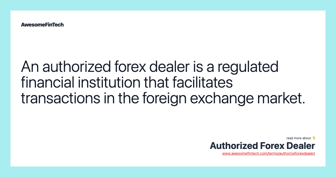 An authorized forex dealer is a regulated financial institution that facilitates transactions in the foreign exchange market.