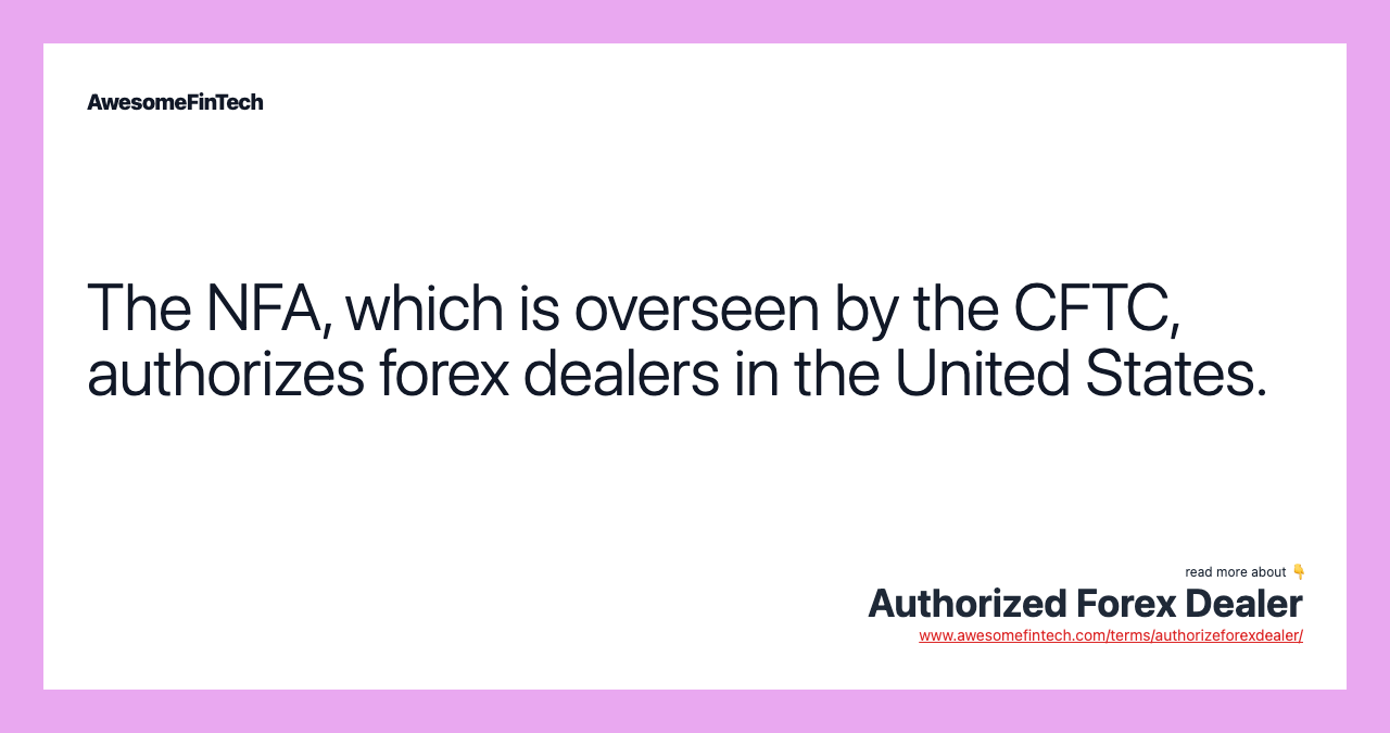 The NFA, which is overseen by the CFTC, authorizes forex dealers in the United States.