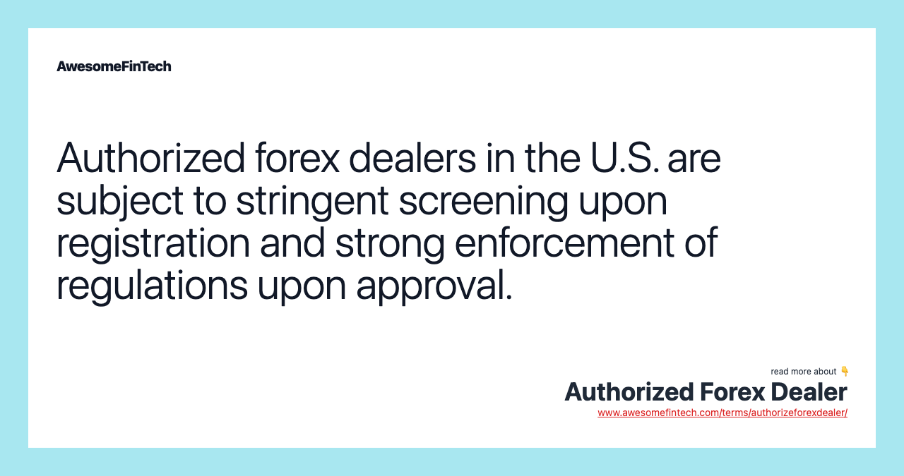 Authorized forex dealers in the U.S. are subject to stringent screening upon registration and strong enforcement of regulations upon approval.