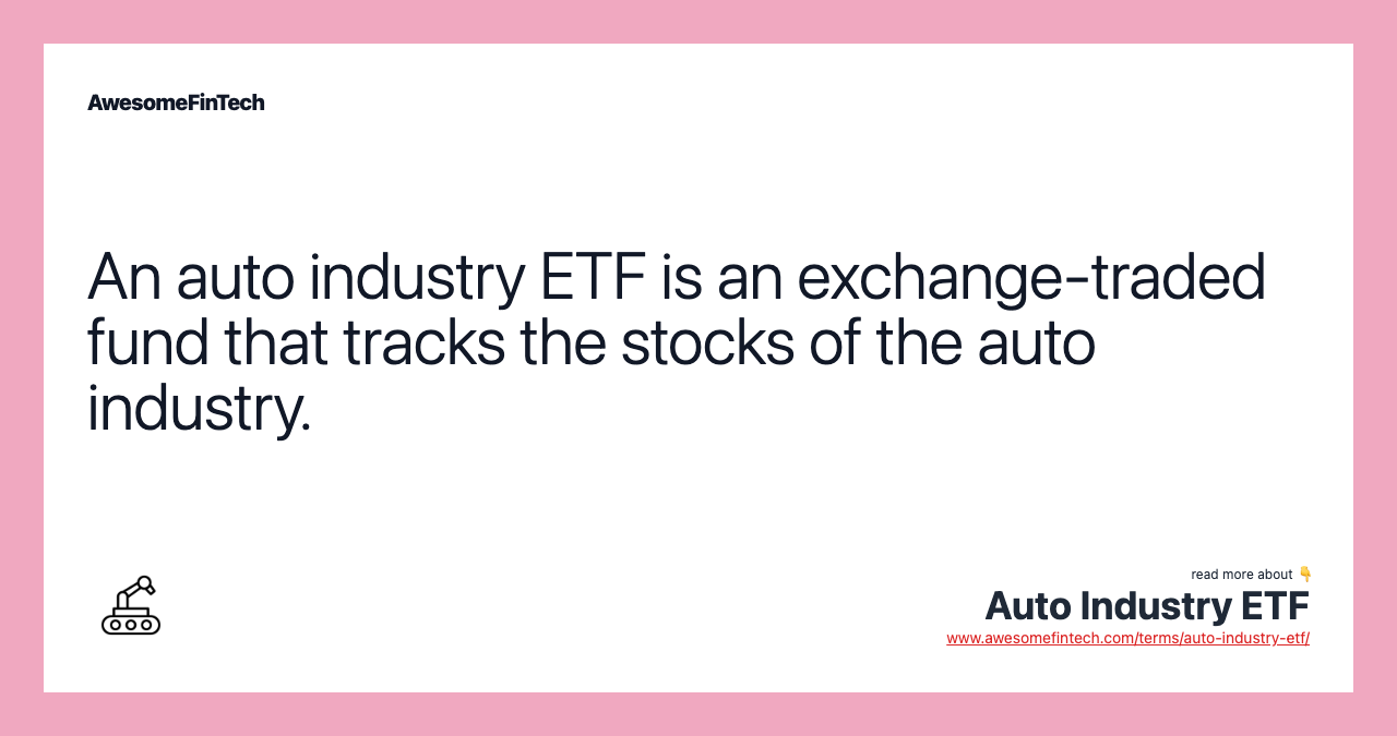 An auto industry ETF is an exchange-traded fund that tracks the stocks of the auto industry.