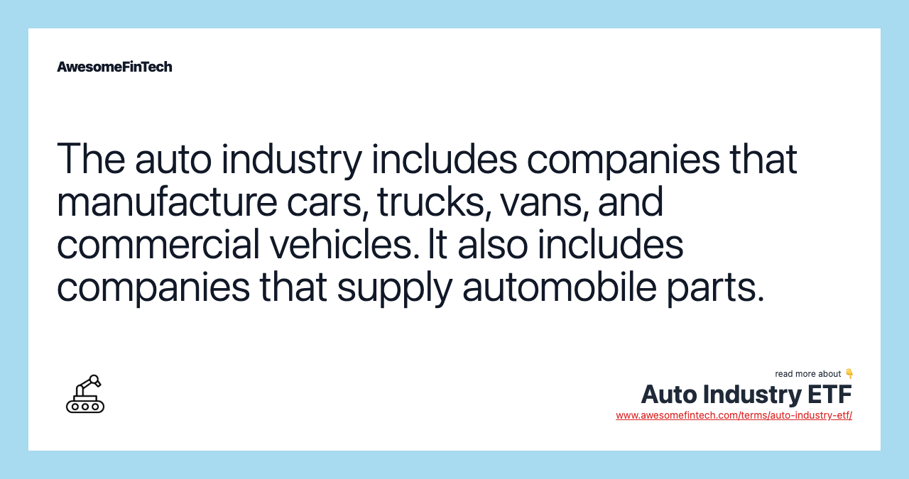 The auto industry includes companies that manufacture cars, trucks, vans, and commercial vehicles. It also includes companies that supply automobile parts.