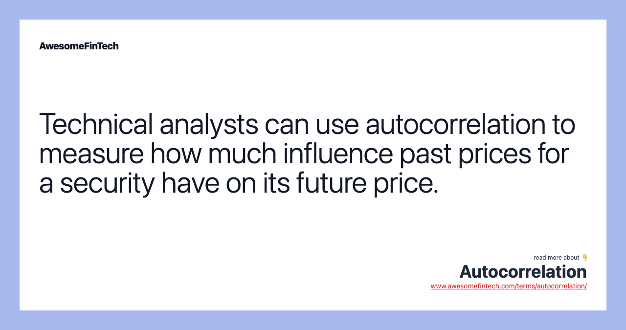 Technical analysts can use autocorrelation to measure how much influence past prices for a security have on its future price.