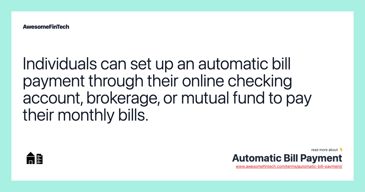 Individuals can set up an automatic bill payment through their online checking account, brokerage, or mutual fund to pay their monthly bills.