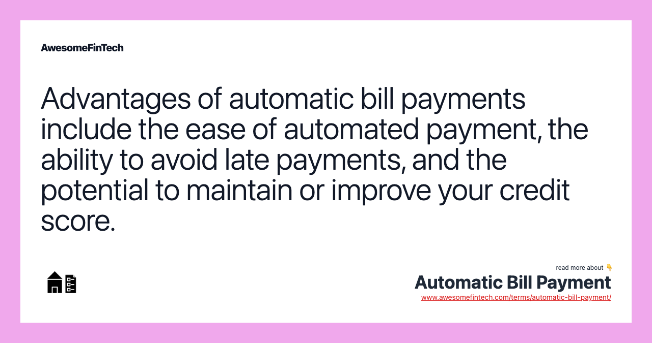 Advantages of automatic bill payments include the ease of automated payment, the ability to avoid late payments, and the potential to maintain or improve your credit score.