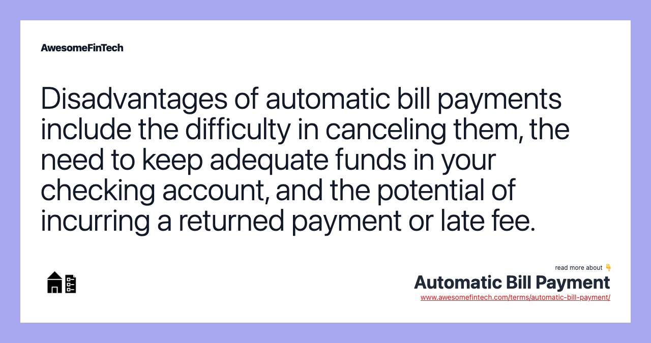 Disadvantages of automatic bill payments include the difficulty in canceling them, the need to keep adequate funds in your checking account, and the potential of incurring a returned payment or late fee.
