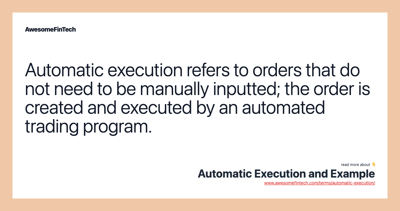 Automatic execution refers to orders that do not need to be manually inputted; the order is created and executed by an automated trading program.
