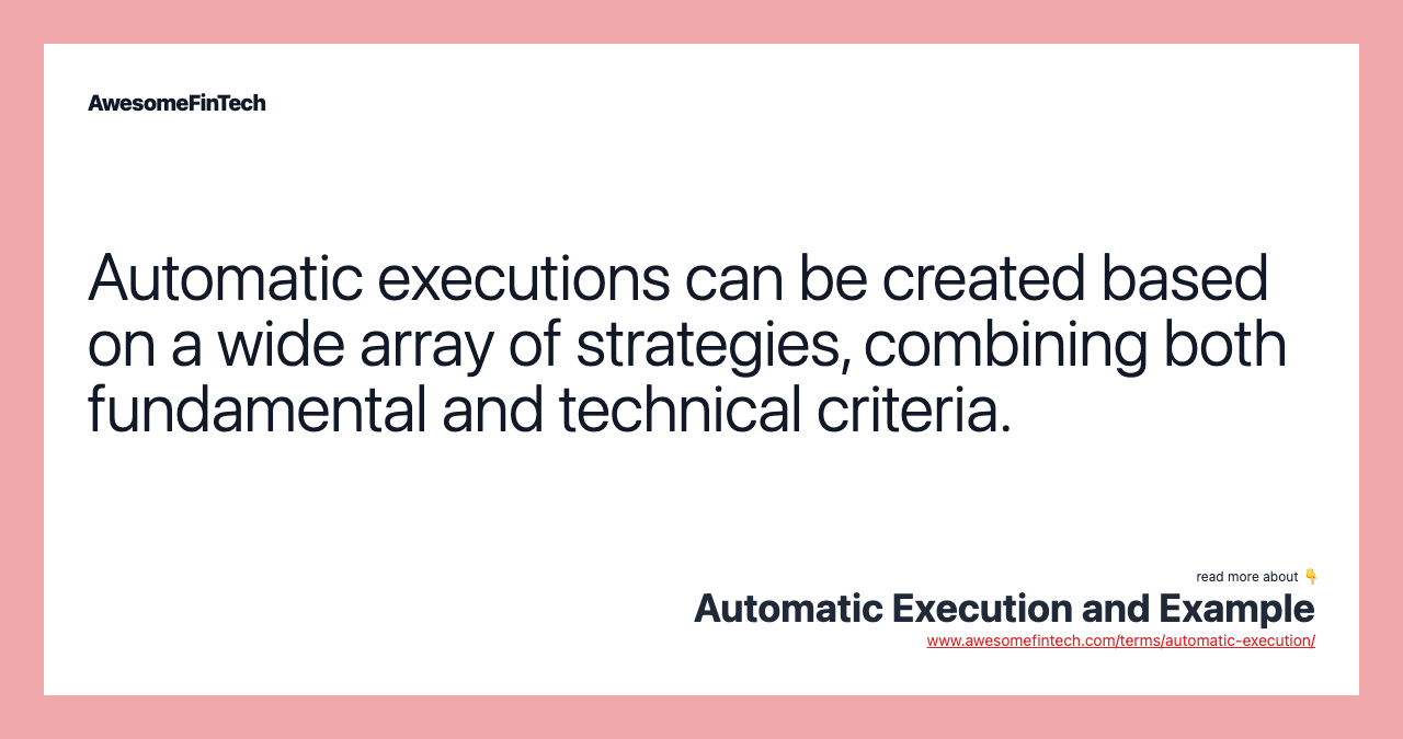Automatic executions can be created based on a wide array of strategies, combining both fundamental and technical criteria.