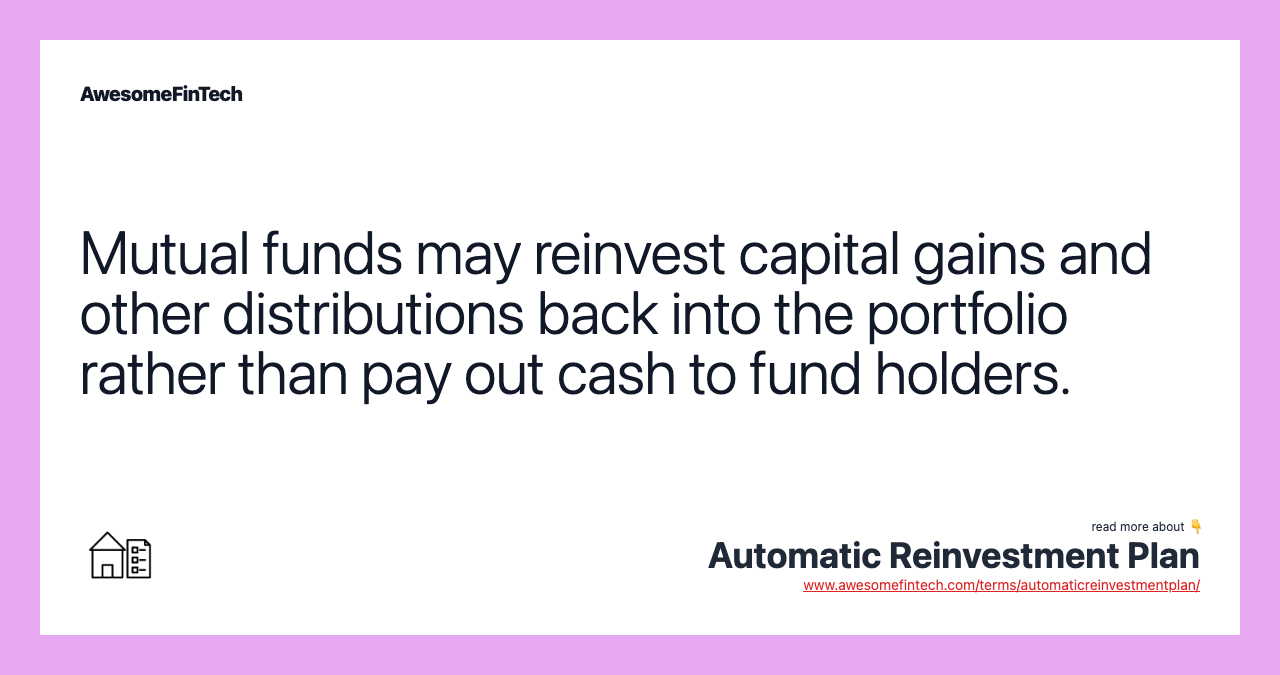 Mutual funds may reinvest capital gains and other distributions back into the portfolio rather than pay out cash to fund holders.