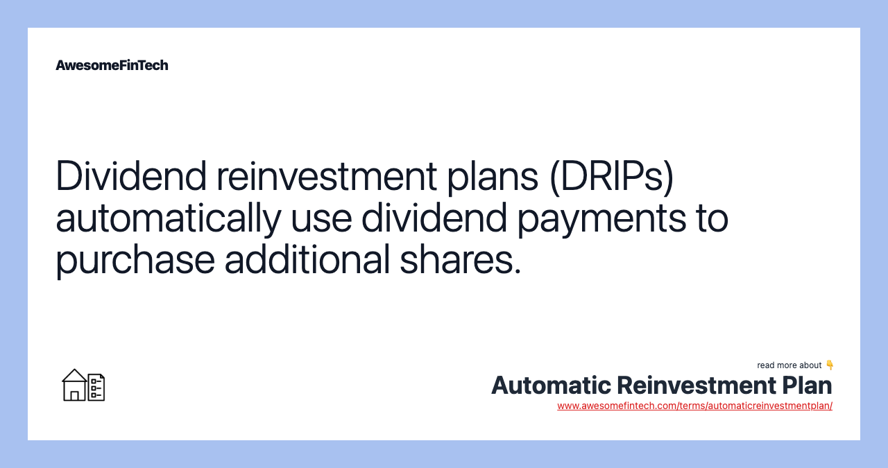 Dividend reinvestment plans (DRIPs) automatically use dividend payments to purchase additional shares.